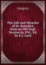 The Life and Miracles of St. Benedict, from an Old Engl. Version by P.W., Ed. by E.J. Luck