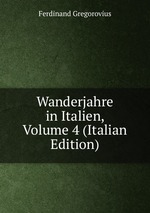 Wanderjahre in Italien, Volume 4 (Italian Edition)