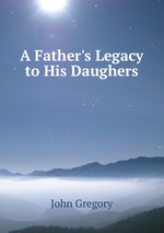 A Father`s Legacy to His Daughers