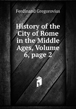 History of the City of Rome in the Middle Ages, Volume 6, page 2