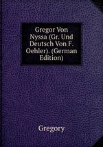 Gregor Von Nyssa (Gr. Und Deutsch Von F. Oehler). (German Edition)