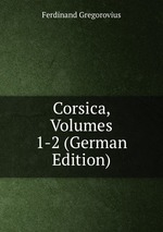 Corsica, Volumes 1-2 (German Edition)
