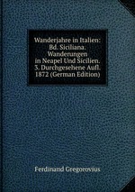 Wanderjahre in Italien: Bd. Siciliana. Wanderungen in Neapel Und Sicilien. 3. Durchgesehene Aufl. 1872 (German Edition)