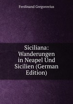 Siciliana: Wanderungen in Neapel Und Sicilien (German Edition)