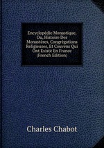 Encyclopdie Monastique, Ou, Histoire Des Monastres, Congrgations Religieuses, Et Couvens Qui Ont Exist En France (French Edition)