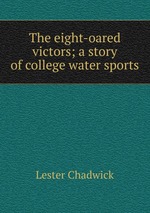 The eight-oared victors; a story of college water sports