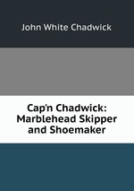 Cap`n Chadwick: Marblehead Skipper and Shoemaker