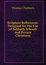 Scripture References: Designed for the Use of Sabbath Schools and Private Christians