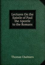 Lectures On the Epistle of Paul the Apostle to the Romans