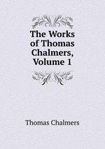 The Works of Thomas Chalmers, Volume 1