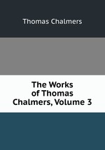 The Works of Thomas Chalmers, Volume 3