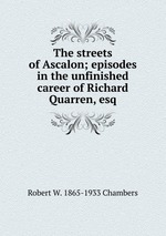 The streets of Ascalon; episodes in the unfinished career of Richard Quarren, esq
