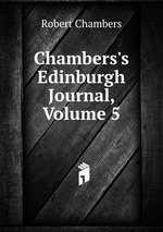 Chambers`s Edinburgh Journal, Volume 5