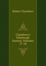 Chambers`s Edinburgh Journal, Volumes 17-18