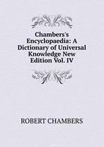Chambers`s Encyclopaedia: A Dictionary of Universal Knowledge New Edition Vol. IV