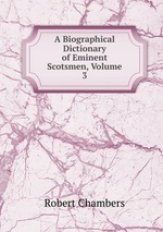 A Biographical Dictionary of Eminent Scotsmen, Volume 3