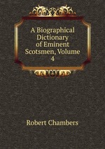 A Biographical Dictionary of Eminent Scotsmen, Volume 4