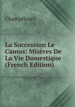 La Succession Le Camus: Misres De La Vie Domestique (French Edition)