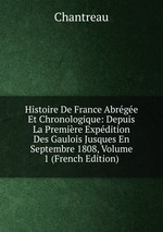 Histoire De France Abrge Et Chronologique: Depuis La Premire Expdition Des Gaulois Jusques En Septembre 1808, Volume 1 (French Edition)
