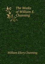 The Works of William E. Channing