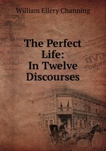 The Perfect Life: In Twelve Discourses