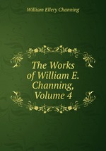 The Works of William E. Channing, Volume 4