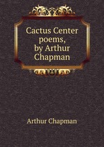 Cactus Center poems, by Arthur Chapman