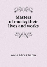 Masters of music; their lives and works
