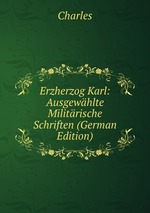 Erzherzog Karl: Ausgewhlte Militrische Schriften (German Edition)