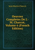 Oeuvres Completes De J.-M. Charcot, Volume 6 (French Edition)