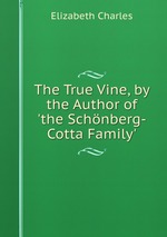 The True Vine, by the Author of `the Schnberg-Cotta Family`