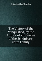 The Victory of the Vanquished, by the Author of `chronicles of the Schnberg-Cotta Family`