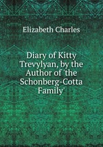 Diary of Kitty Trevylyan, by the Author of `the Schonberg-Cotta Family`