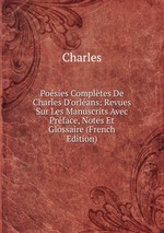 Posies Compltes De Charles D`orlans: Revues Sur Les Manuscrits Avec Prface, Notes Et Glossaire (French Edition)