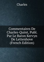 Commentaires De Charles-Quint, Publ. Par Le Baron Kervyn De Lettenhove (French Edition)