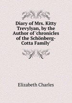 Diary of Mrs. Kitty Trevylyan, by the Author of `chronicles of the Schnberg-Cotta Family`