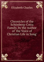 Chronicles of the Schnberg-Cotta Family, by the Author of `the Voice of Christian Life in Song`