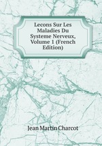 Lecons Sur Les Maladies Du Systeme Nerveux, Volume 1 (French Edition)