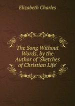 The Song Without Words, by the Author of `Sketches of Christian Life`