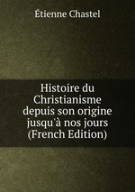 Histoire du Christianisme depuis son origine jusqu` nos jours (French Edition)