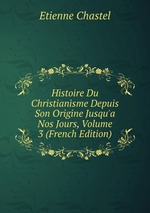 Histoire Du Christianisme Depuis Son Origine Jusqu`a Nos Jours, Volume 3 (French Edition)