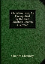Christian Love, As Exemplified by the First Christian Church, a Sermon