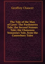 The Tale of the Man of Lawe: The Pardoneres Tale; the Second Nonnes Tale; the Chanouns Yemannes Tale, from the Canterbury Tales