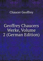 Geoffrey Chaucers Werke, Volume 2 (German Edition)