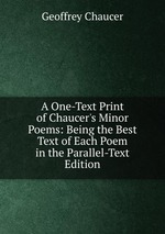 A One-Text Print of Chaucer`s Minor Poems: Being the Best Text of Each Poem in the Parallel-Text Edition