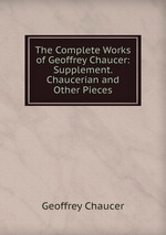 The Complete Works of Geoffrey Chaucer: Supplement. Chaucerian and Other Pieces