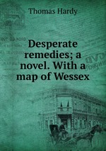 Desperate remedies; a novel. With a map of Wessex