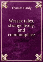 Wessex tales, strange lively, and commonplace