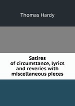 Satires of circumstance, lyrics and reveries with miscellaneous pieces