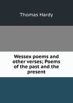 Wessex poems and other verses; Poems of the past and the present